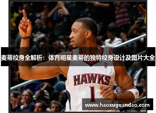 麦蒂纹身全解析：体育明星麦蒂的独特纹身设计及图片大全
