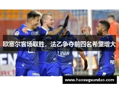 欧塞尔客场取胜，法乙争夺前四名希望增大