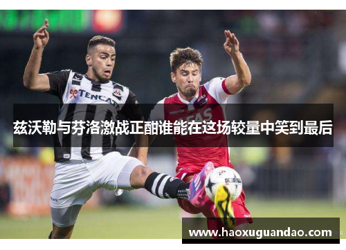 兹沃勒与芬洛激战正酣谁能在这场较量中笑到最后